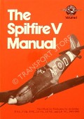The Spitfire V Manual - The Official Air Publication for the Spitfire F.VA., F.VB., F.VC., LF.VA., LF.VB., and L.F.  VC., 1941 - 1945 by TANNER, John (ed.) 